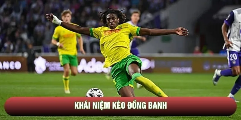 Cần hiểu cho đúng thế nào là kèo đồng banh