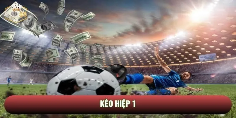 Kèo hiệp 1 là gì? Cách đọc và đặt cược hiệu quả từ chuyên gia đầu ngành