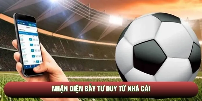 Nhận diện bẫy tư duy từ nhà cái