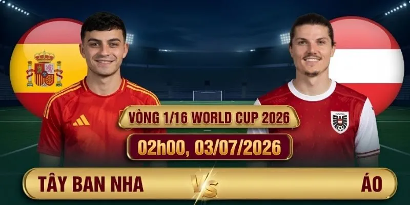 Soi Kèo Tây Ban Nha vs Áo 02h00, 03/07/2026 Vòng 1/16 World Cup 2026