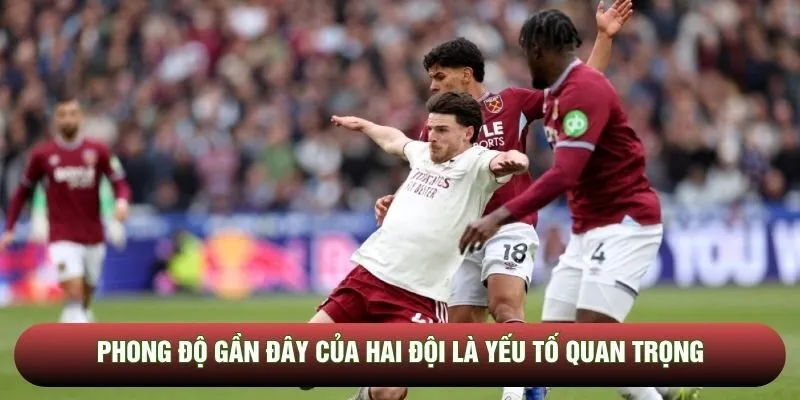 Phong độ gần đây của hai đội là yếu tố quan trọng
