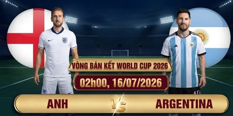 Soi Kèo Anh Vs Argentina 02h00 Ngày 16/07 Vòng Bán Kết World Cup 2026