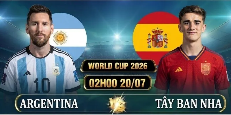 Soi Kèo Argentina Vs Tây Ban Nha 02h00, 20/07 Vòng Chung Kết World Cup 2026