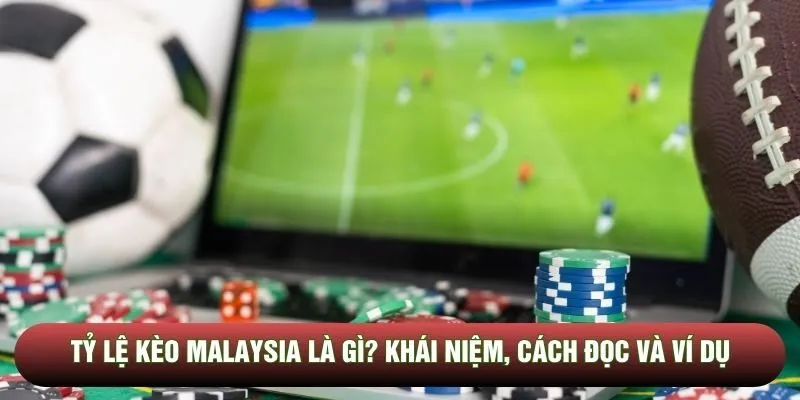 Tỷ lệ kèo Malaysia là gì? Khái niệm, cách đọc và ví dụ
